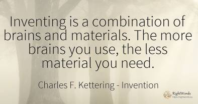 Inventing is a combination of brains and materials. The...
