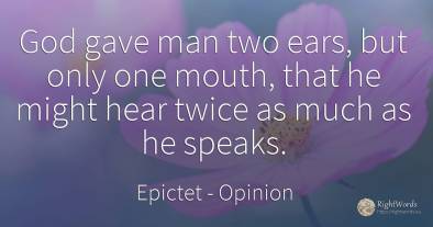 God gave man two ears, but only one mouth, that he might...