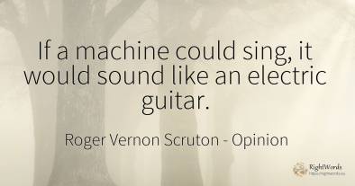 If a machine could sing, it would sound like an electric...