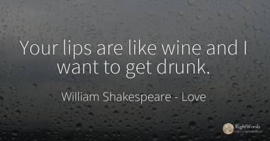 Your lips are like wine and I want to get drunk.