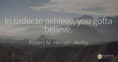 In order to achieve, you gotta believe.