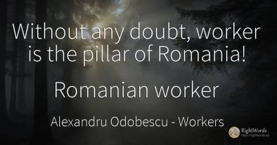 Without any doubt, worker is the pillar of Romania!...