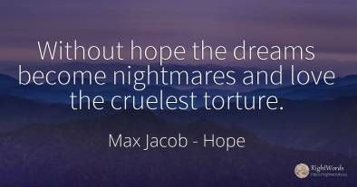 Without hope the dreams become nightmares and love the...