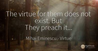 The virtue for them does not exist. But They preach it...