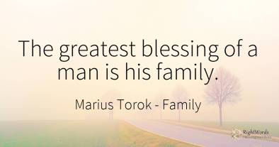 The greatest blessing of a man is his family.