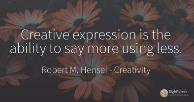 Creative expression is the ability to say more using less.