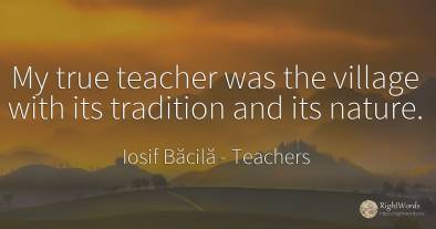 My true teacher was the village with its tradition and...