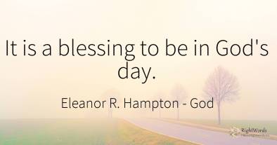 It is a blessing to be in God's day.