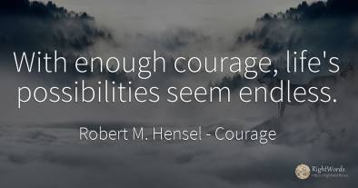 With enough courage, life's possibilities seem endless.