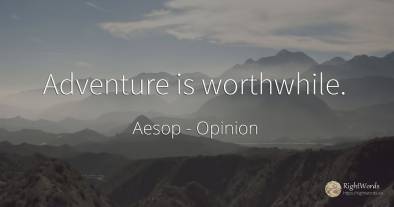 Adventure is worthwhile.
