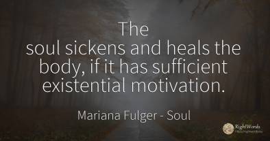 The soul sickens and heals the body, if it has sufficient...
