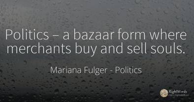 Politics – a bazaar form where merchants buy and sell souls.