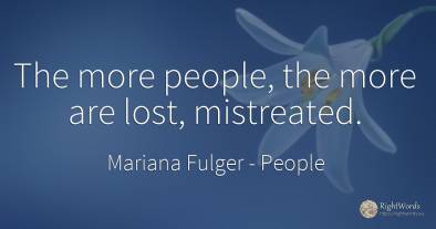 The more people, the more are lost, mistreated.