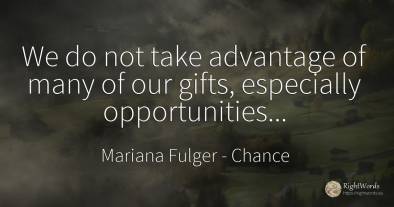 We do not take advantage of many of our gifts, especially...