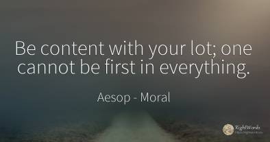 Be content with your lot; one cannot be first in everything.