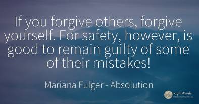 If you forgive others, forgive yourself. For safety, ...