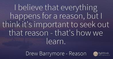 I believe that everything happens for a reason, but I...