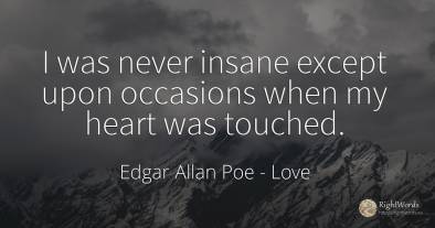 I was never insane except upon occasions when my heart...