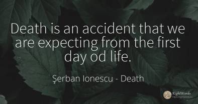 Death is an accident that we are expecting from the first...