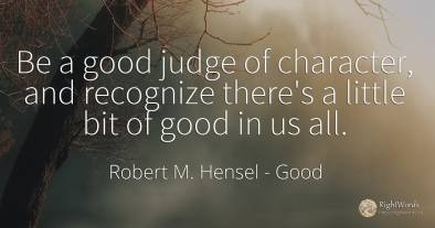 Be a good judge of character, and recognize there's a...