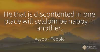 He that is discontented in one place will seldom be happy...
