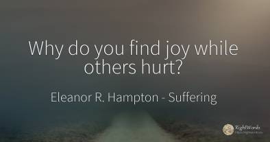 Why do you find joy while others hurt?