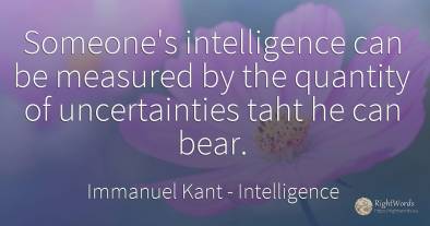 Someone's intelligence can be measured by the quantity of...