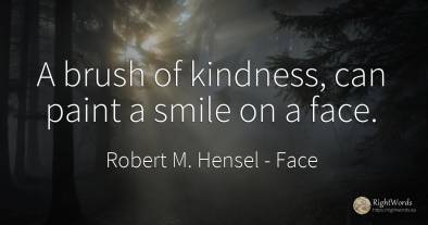 A brush of kindness, can paint a smile on a face.