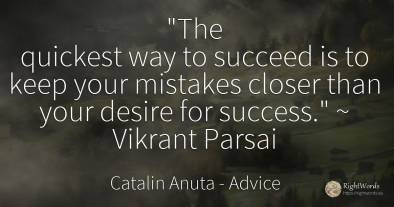 The quickest way to succeed is to keep your mistakes...