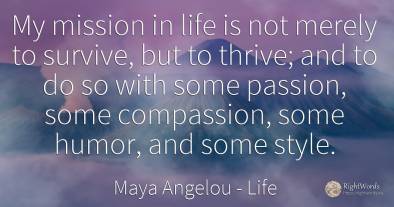My mission in life is not merely to survive, but to...