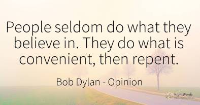 People seldom do what they believe in. They do what is...