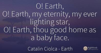 O! Earth, O! Earth, my eternity, my ever lighting star, ...