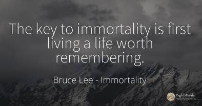 The key to immortality is first living a life worth...