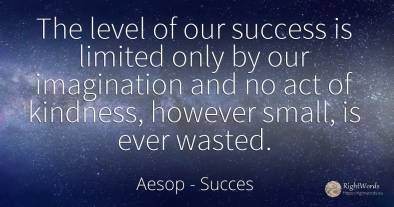 The level of our success is limited only by our...