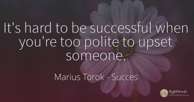 It's hard to be successful when you're too polite to...