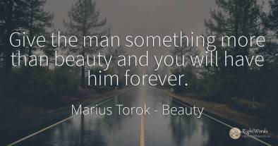 Give the man something more than beauty and you will have...