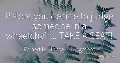Before you decide to judge someone in a...