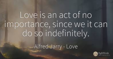 Love is an act of no importance, since we it can do so...