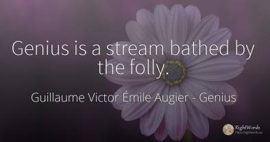 Genius is a stream bathed by the folly.
