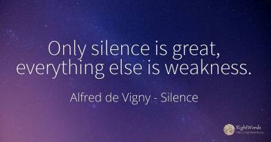 Only silence is great, everything else is weakness.
