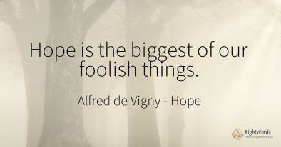 Hope is the biggest of our foolish things.