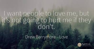 I want people to love me, but it's not going to hurt me...