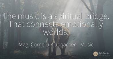 The music is a spiritual bridge. That connects...