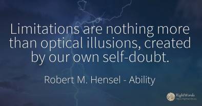 Limitations are nothing more than optical illusions, ...