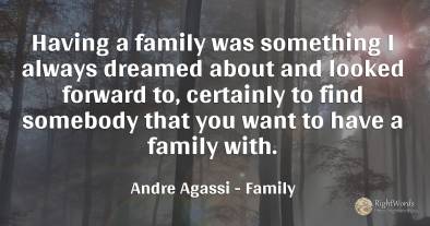 Having a family was something I always dreamed about and...