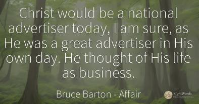 Christ would be a national advertiser today, I am sure, ...
