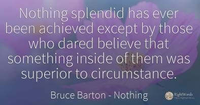 Nothing splendid has ever been achieved except by those...