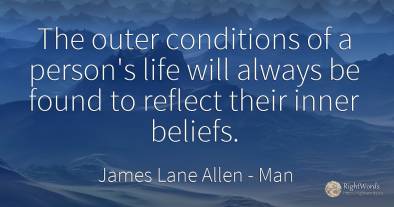 The outer conditions of a person's life will always be...