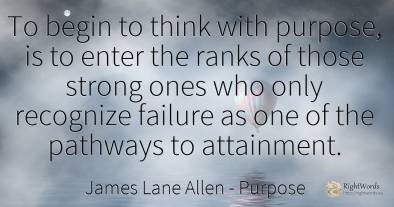 To begin to think with purpose, is to enter the ranks of...