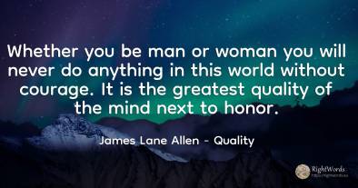 Whether you be man or woman you will never do anything in...